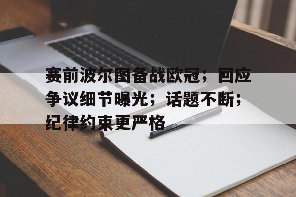 赛前波尔图备战欧冠；回应争议细节曝光；话题不断；纪律约束更严格的简单介绍