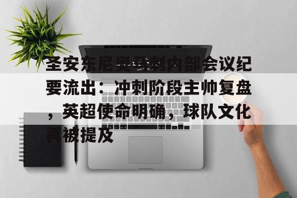 九游娱乐-圣安东尼奥马刺内部会议纪要流出：冲刺阶段主帅复盘，英超使命明确，球队文化再被提及的简单介绍